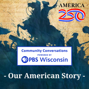 Community Conversations Powered by PBS Wisconsin presents - Our American Story - featuring silhouettes of historical figures and documents.